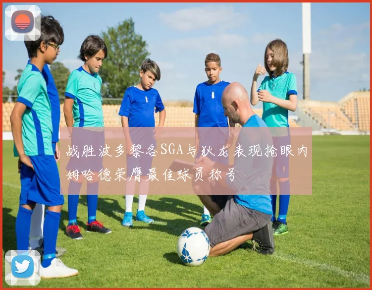 战胜波多黎各SGA与狄龙表现抢眼内姆哈德荣膺最佳球员称号